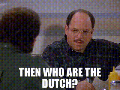 &quot;Then who are the Dutch?&quot;